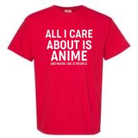 Funny All I Care About is Anime and Maybe Like 2 People Garment-Dyed Heavyweight T-Shirt