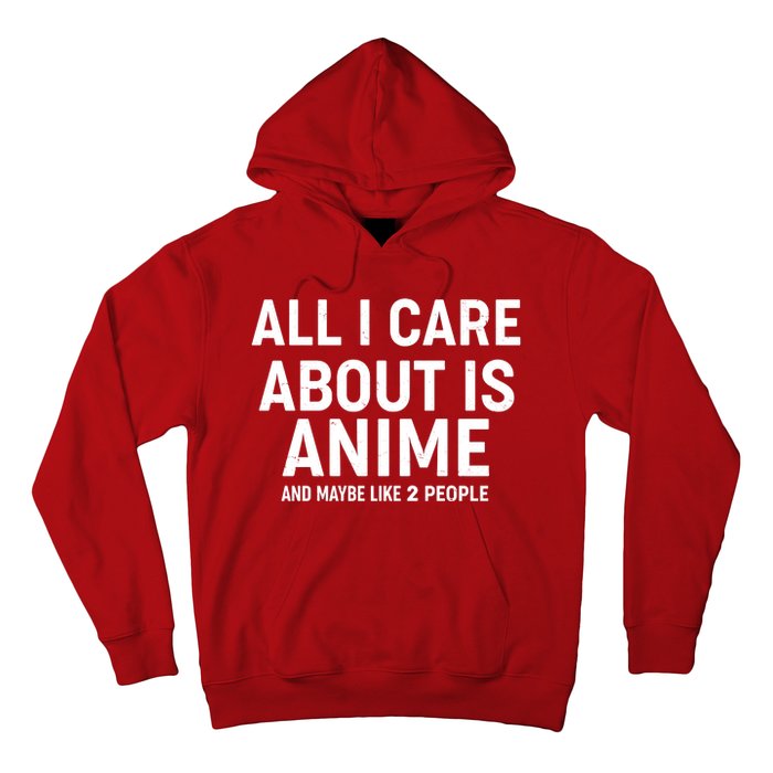 Funny All I Care About is Anime and Maybe Like 2 People Hoodie