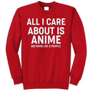 Funny All I Care About is Anime and Maybe Like 2 People Sweatshirt