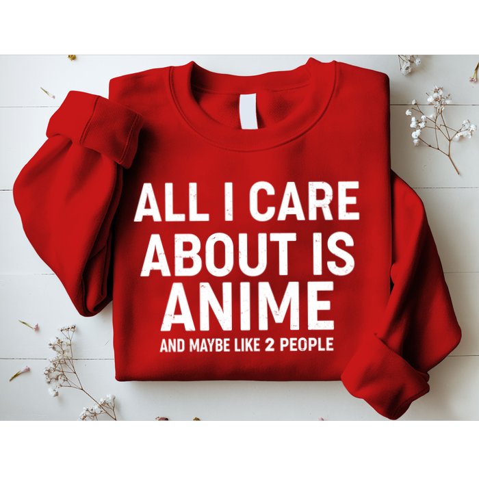 Funny All I Care About is Anime and Maybe Like 2 People Sweatshirt