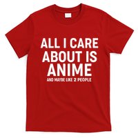 Funny All I Care About is Anime and Maybe Like 2 People T-Shirt