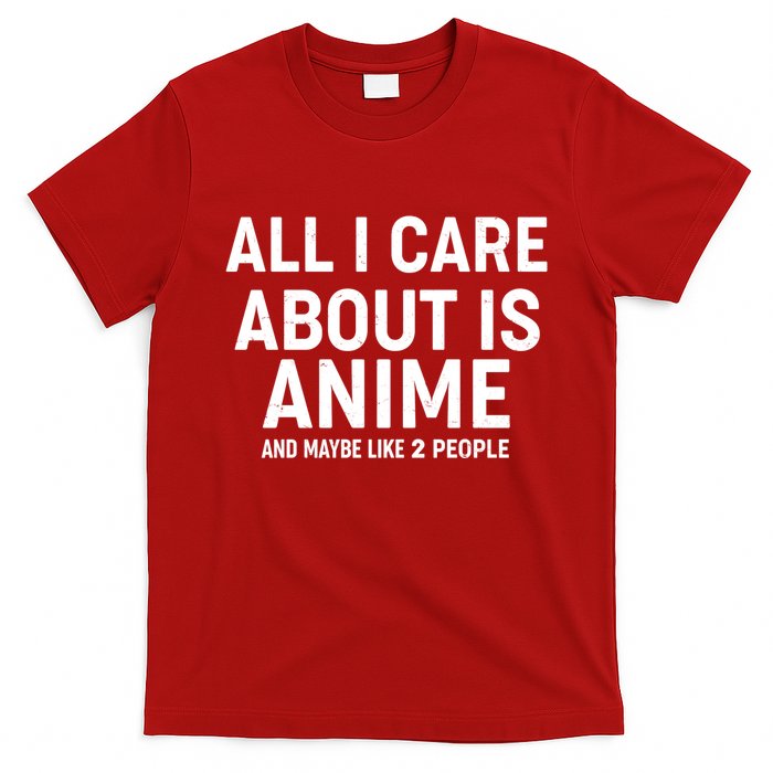 Funny All I Care About is Anime and Maybe Like 2 People T-Shirt