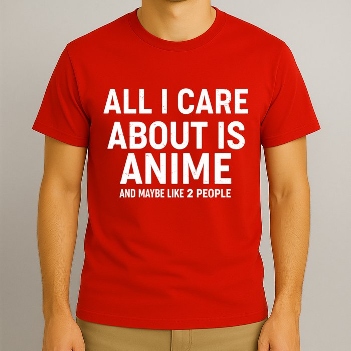 Funny All I Care About is Anime and Maybe Like 2 People T-Shirt