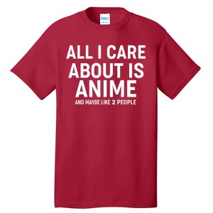 Funny All I Care About is Anime and Maybe Like 2 People Tall T-Shirt