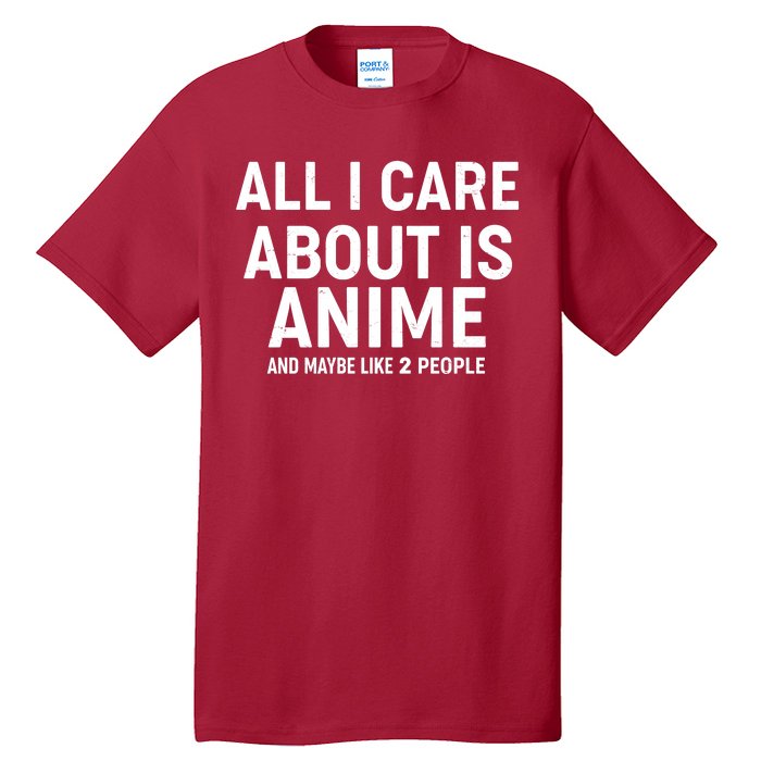 Funny All I Care About is Anime and Maybe Like 2 People Tall T-Shirt