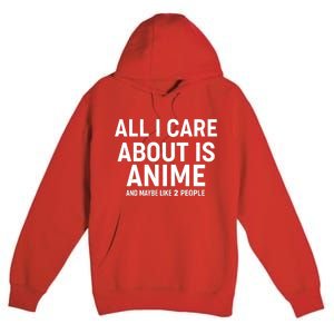 Funny All I Care About is Anime and Maybe Like 2 People Premium Pullover Hoodie