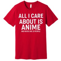 Funny All I Care About is Anime and Maybe Like 2 People Premium T-Shirt