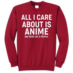 Funny All I Care About is Anime and Maybe Like 2 People Tall Sweatshirt