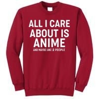 Funny All I Care About is Anime and Maybe Like 2 People Tall Sweatshirt