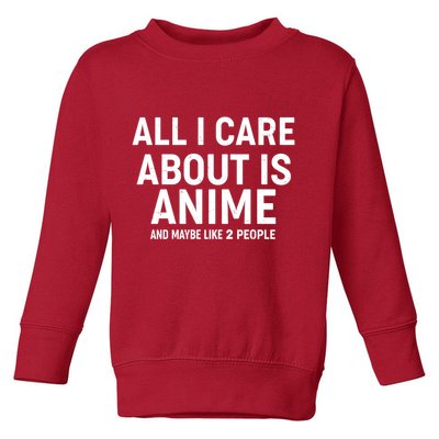 Funny All I Care About is Anime and Maybe Like 2 People Toddler Sweatshirt