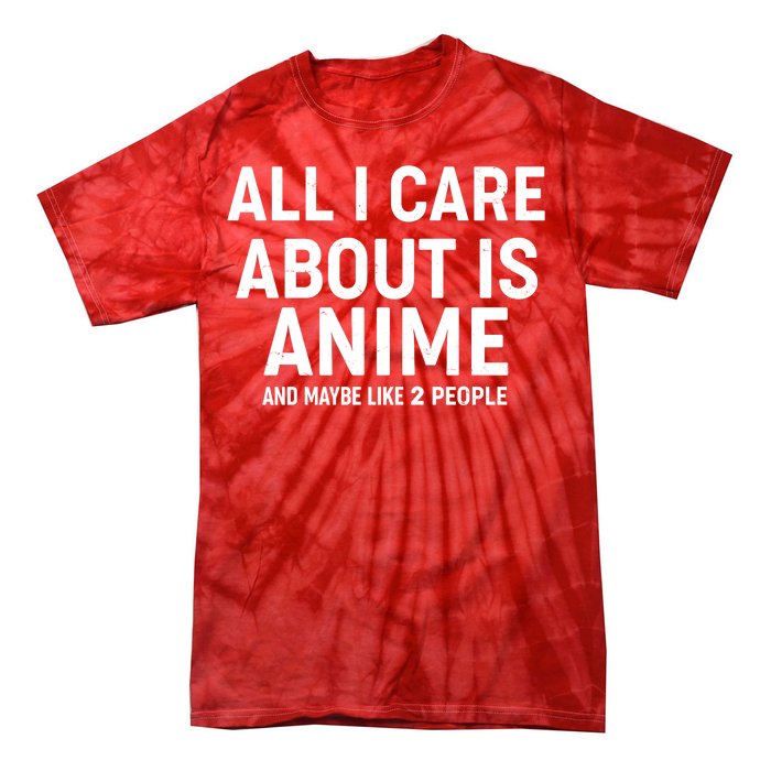 Funny All I Care About is Anime and Maybe Like 2 People Tie-Dye T-Shirt