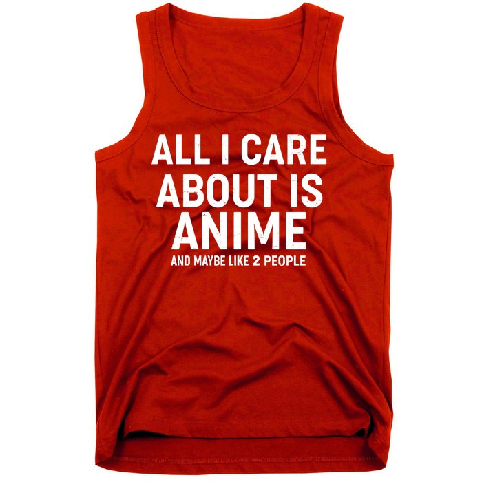 Funny All I Care About is Anime and Maybe Like 2 People Tank Top