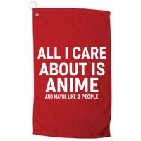 Funny All I Care About is Anime and Maybe Like 2 People Golf Towel