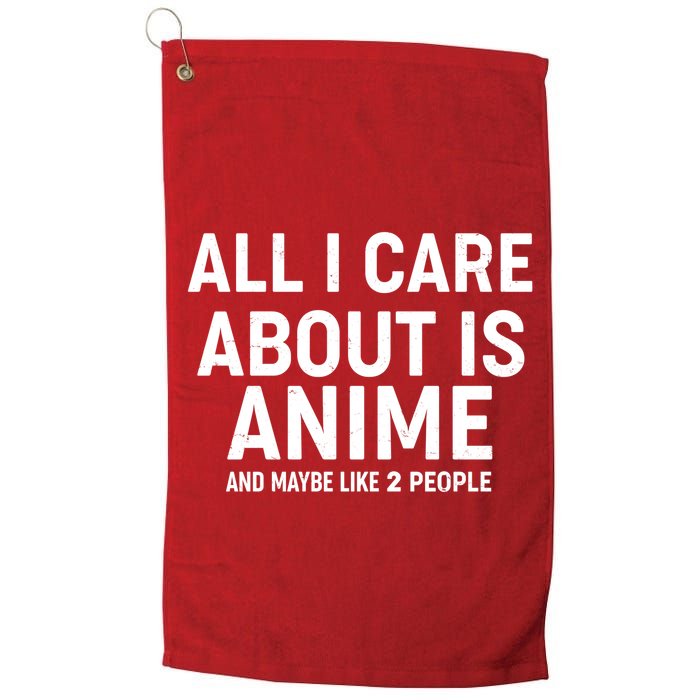 Funny All I Care About is Anime and Maybe Like 2 People Golf Towel