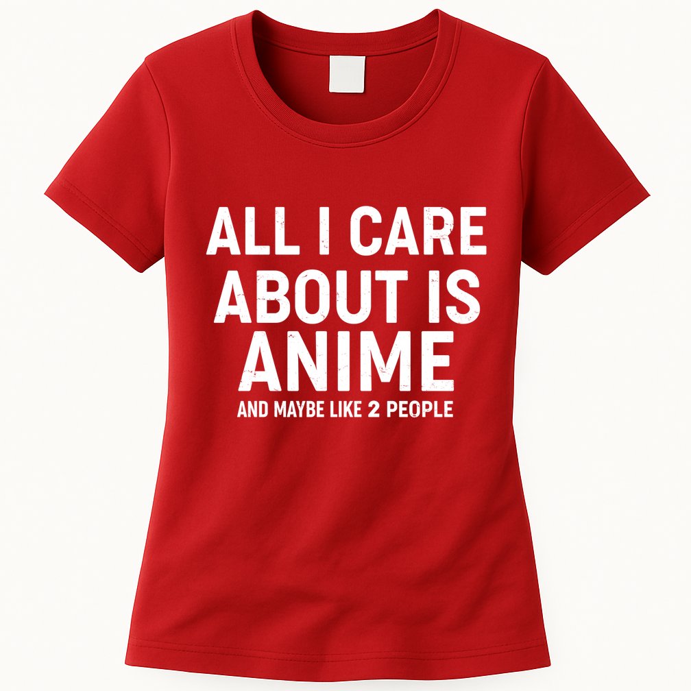 Funny All I Care About is Anime and Maybe Like 2 People Womens T-Shirt