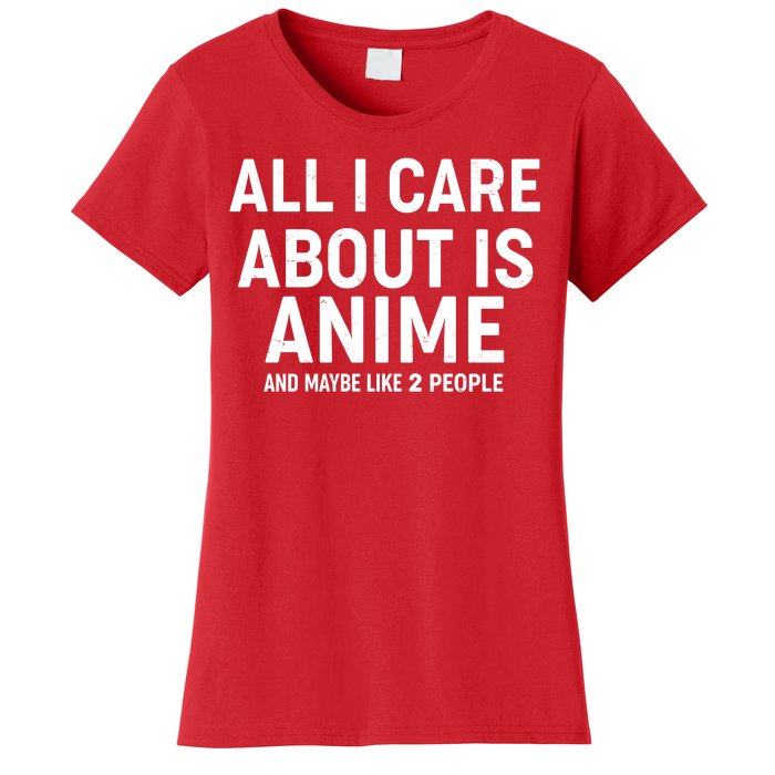 Funny All I Care About is Anime and Maybe Like 2 People Women's T-Shirt