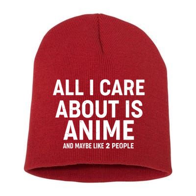 Funny All I Care About is Anime and Maybe Like 2 People Short Acrylic Beanie