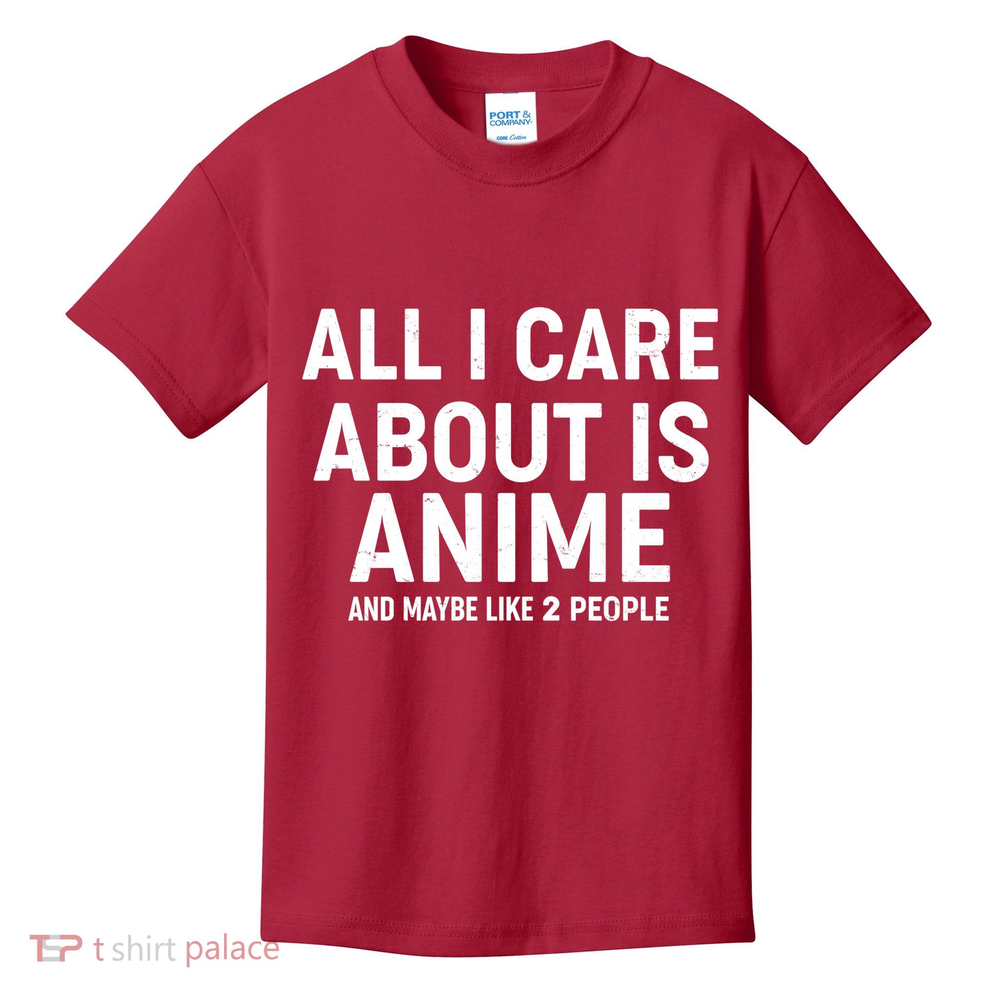 Funny All I Care About is Anime and Maybe Like 2 People Kids T-Shirt