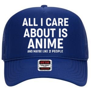 Funny All I Care About is Anime and Maybe Like 2 People High Crown Mesh Back Trucker Hat