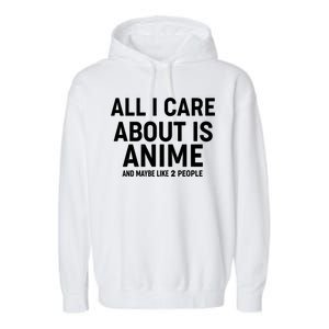 Funny All I Care About is Anime and Maybe Like 2 People Garment-Dyed Fleece Hoodie