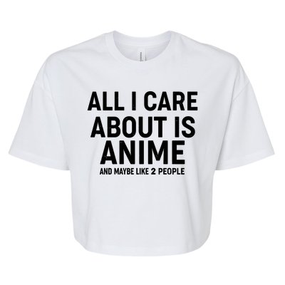 Funny All I Care About is Anime and Maybe Like 2 People Bella+Canvas Jersey Crop Tee