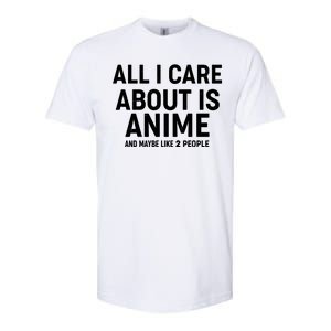 Funny All I Care About is Anime and Maybe Like 2 People Softstyle CVC T-Shirt