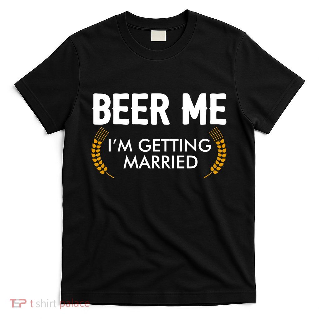 Funny Beer Me I'm Getting Married T-Shirt