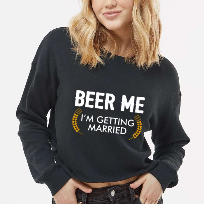 Funny Beer Me I'm Getting Married Cropped Pullover Crew