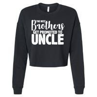 Funny Best Brothers Get Promoted To Uncle Cropped Pullover Crew