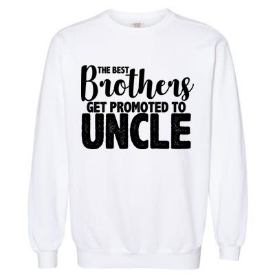 Funny Best Brothers Get Promoted To Uncle Garment-Dyed Sweatshirt