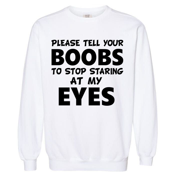 Funny Boob Meme Staring At My Eyes Garment-Dyed Sweatshirt