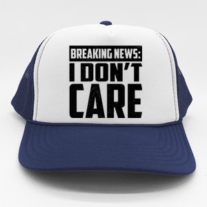 Funny Breaking News I Don't Care Trucker Hat