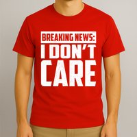 Funny Breaking News I Don't Care T-Shirt