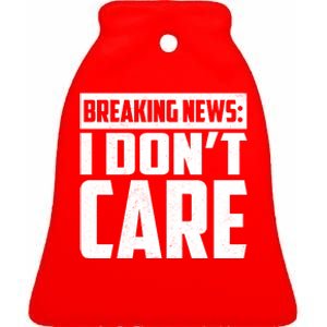 Funny Breaking News I Don't Care Ceramic Bell Ornament