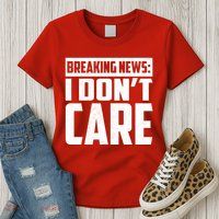 Funny Breaking News I Don't Care Womens T-Shirt