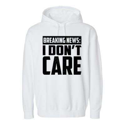 Funny Breaking News I Don't Care Garment-Dyed Fleece Hoodie