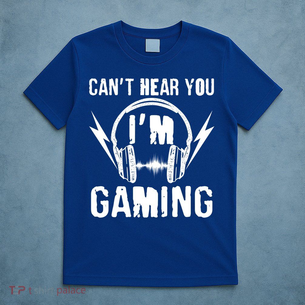 Funny Can't Hear You I'm Gaming T-Shirt