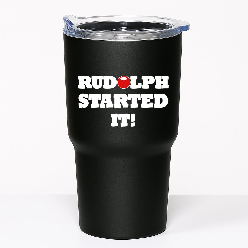 Funny Christmas Rudolph Started It Tumbler