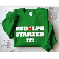 Funny Christmas Rudolph Started It Sweatshirt