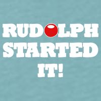 Funny Christmas Rudolph Started It Sueded Cloud Jersey T-Shirt