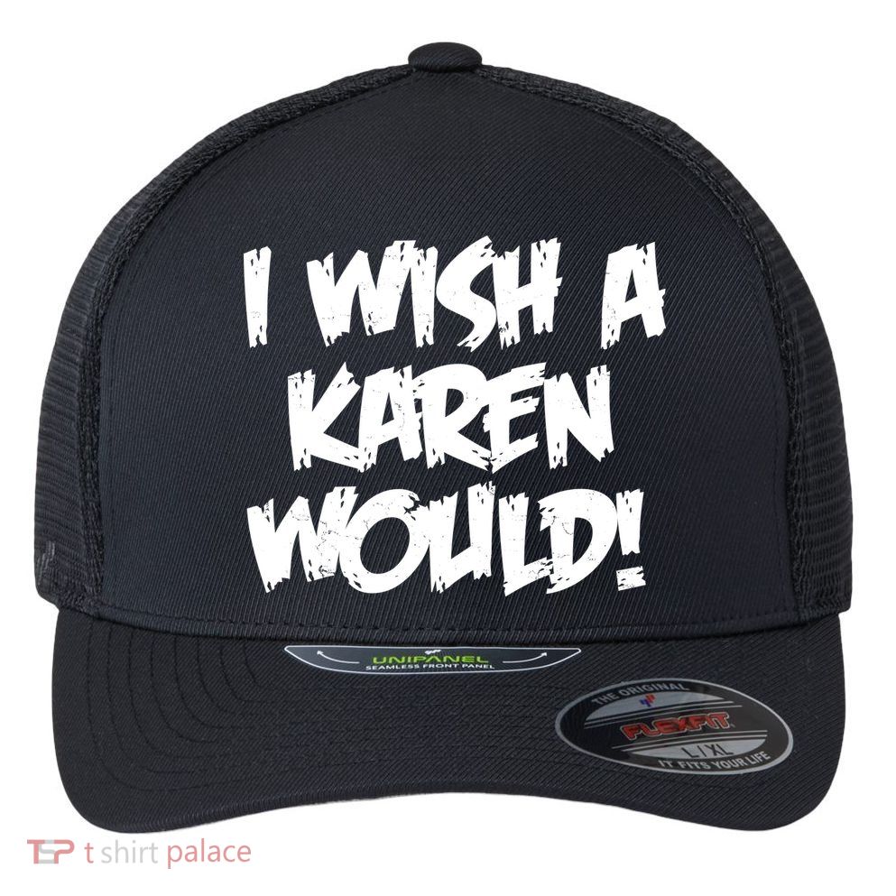 Funny Distressed I Wish A Karen Would  Flexfit Unipanel Trucker Cap