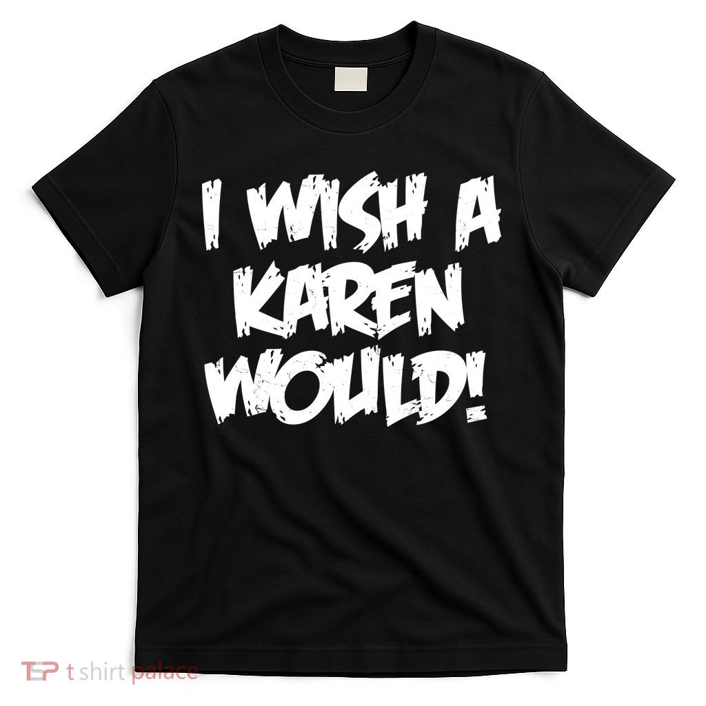 Funny Distressed I Wish A Karen Would  T-Shirt