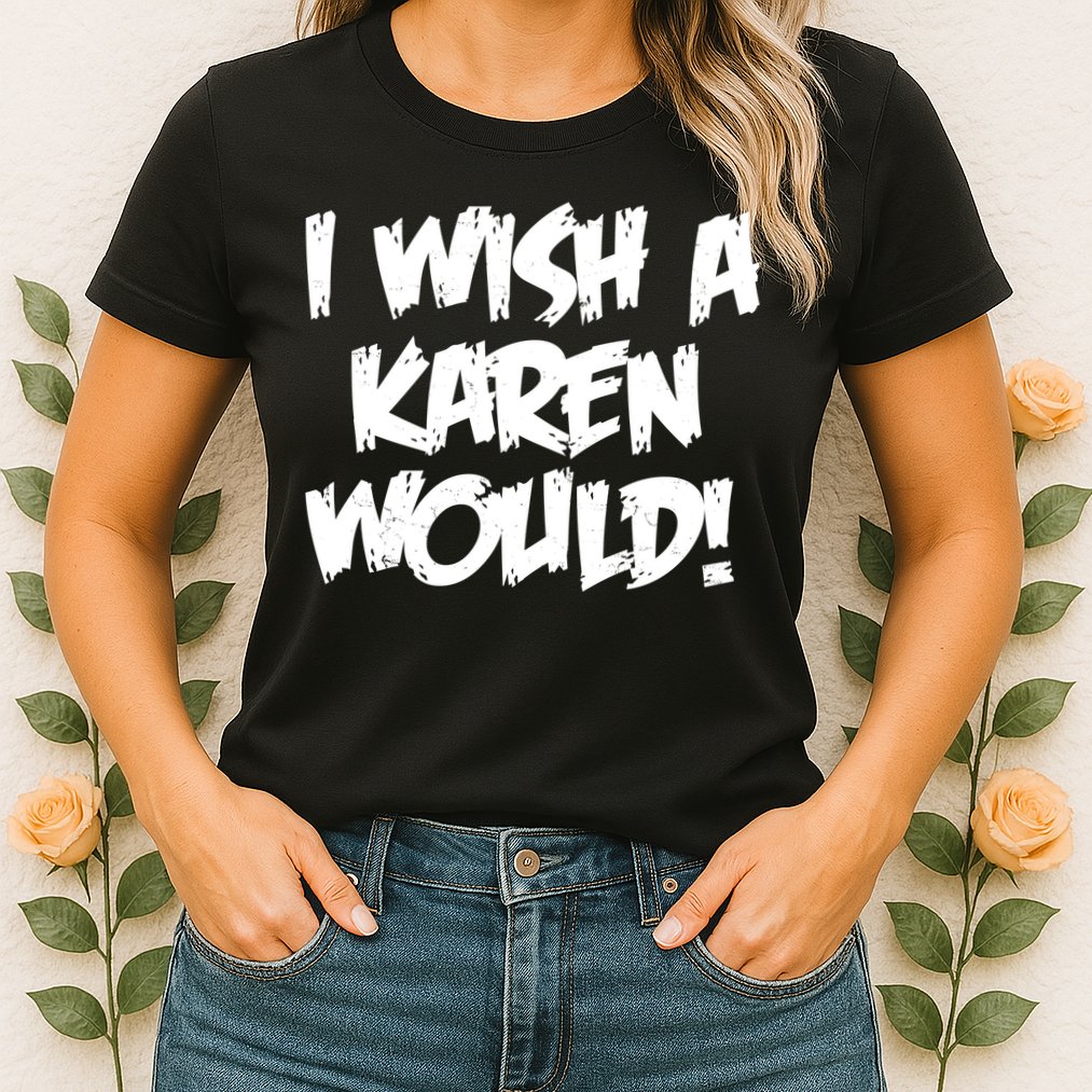 Funny Distressed I Wish A Karen Would  Womens T-Shirt