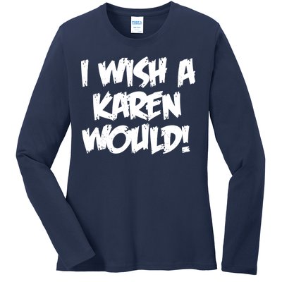 Funny Distressed I Wish A Karen Would  Ladies Long Sleeve Shirt