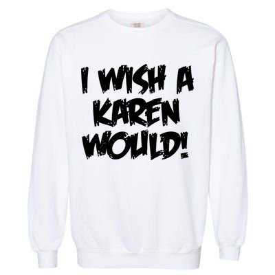 Funny Distressed I Wish A Karen Would  Garment-Dyed Sweatshirt