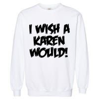 Funny Distressed I Wish A Karen Would  Garment-Dyed Sweatshirt