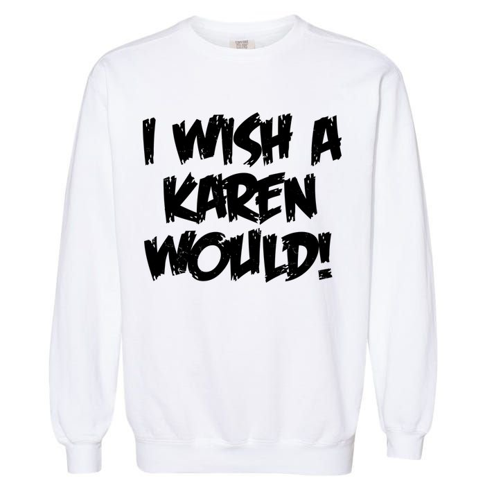 Funny Distressed I Wish A Karen Would  Garment-Dyed Sweatshirt
