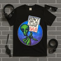 Funny Don't Take Me to Your Leader Alien T-Shirt