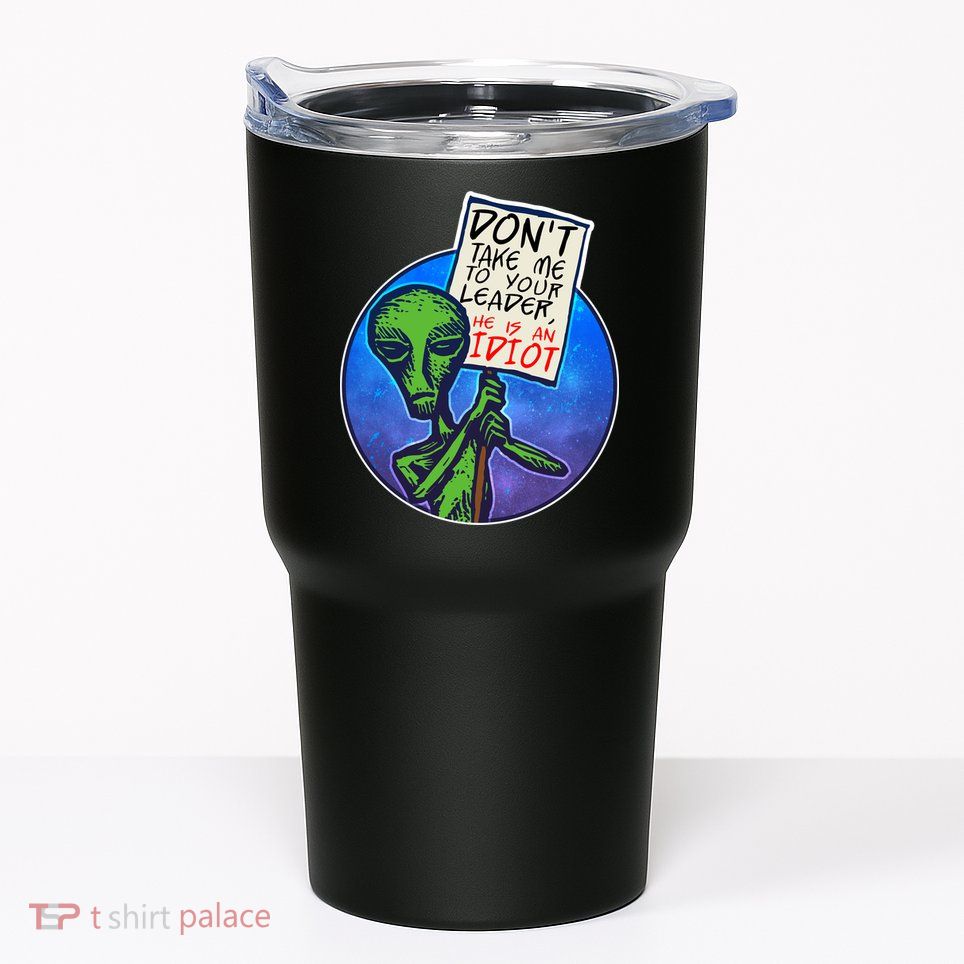 Funny Don't Take Me to Your Leader Alien Tumbler