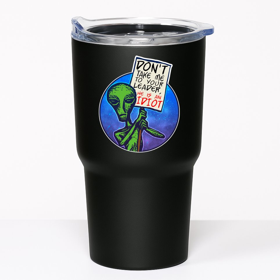 Funny Don't Take Me to Your Leader Alien Tumbler